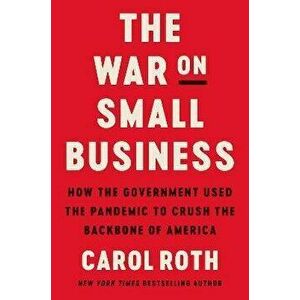The War on Small Business: How the Government Used the Pandemic to Crush the Backbone of America, Hardcover - Carol Roth imagine