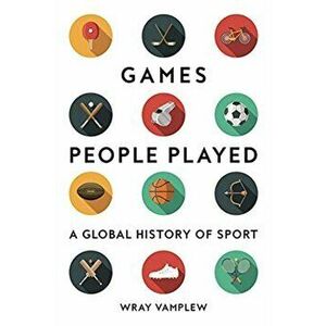 Games People Played. A Global History of Sport, Hardback - Wray Vamplew imagine