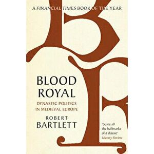 Blood Royal. Dynastic Politics in Medieval Europe, Paperback - Robert Bartlett imagine