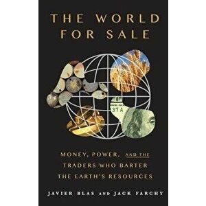 The World for Sale: Money, Power, and the Traders Who Barter the Earth's Resources, Hardcover - Javier Blas imagine