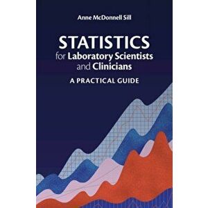 Statistics for Laboratory Scientists and Clinicians. A Practical Guide, Paperback - Anne Mcdonnell Sill imagine