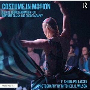 Costume in Motion. A Guide to Collaboration for Costume Design and Choreography, Paperback - E. Shura Pollatsek imagine