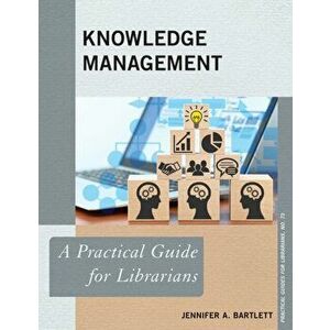 Knowledge Management. A Practical Guide for Librarians, Paperback - Jennifer A. Bartlett imagine