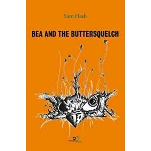 BEA AND THE BUTTERSQUELCH, Paperback - Sam Hash imagine