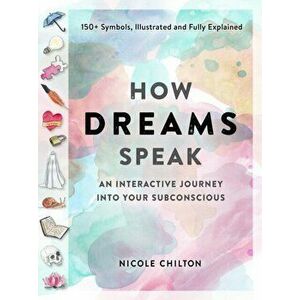 How Dreams Speak. An Interactive Journey into Your Subconscious (150+ Symbols, Illustrated and Fully Explained), Paperback - Nicole Chilton imagine
