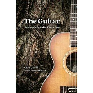 Guitar. Tracing the Grain Back to the Tree, Hardback - Andrew Warren imagine