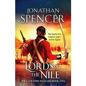 Lords of the Nile. An epic Napoleonic adventure of invasion and espionage, Paperback - Jonathan Spencer imagine