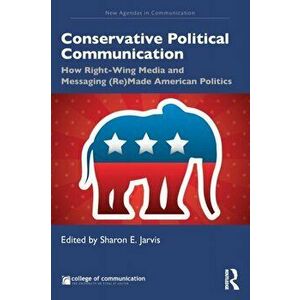 Conservative Political Communication. How Right-Wing Media and Messaging (Re)Made American Politics, Paperback - *** imagine