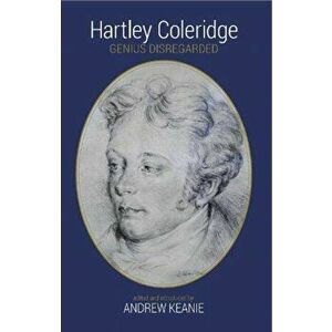 Hartley Coleridge. Genius Disregarded, Paperback - Andrew Keanie imagine