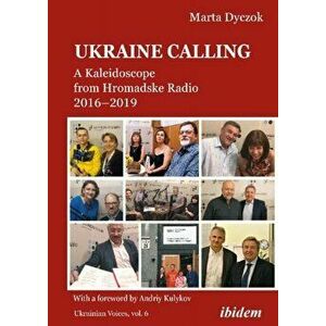Ukraine Calling - A Kaleidoscope from Hromadske Radio 2016-2019, Paperback - Marta Dyczok imagine