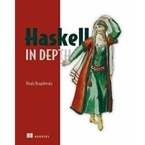 Haskell in Depth, Paperback - Vitaly Bragilevsky imagine