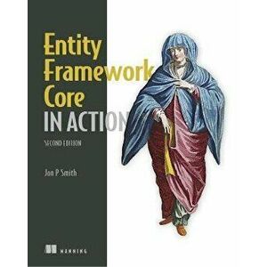 Entity Framework Core in Action, Second Edition, Paperback - Jon P. Smith imagine