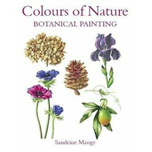Colours of Nature. Botanical Painting, Paperback - Sandrine Maugy imagine