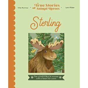 True Stories of Animal Heroes: Sterling. The lovestruck moose with a heart for cows, Hardback - Vita Murrow imagine