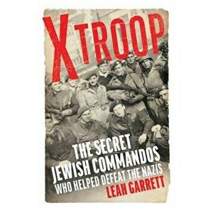 X Troop. The Secret Jewish Commandos Who Helped Defeat the Nazis, Hardback - Leah Garrett imagine