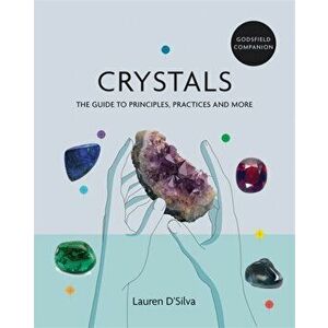 Godsfield Companion: Crystals. The guide to principles, practices and more, Paperback - Lauren D'Silva imagine