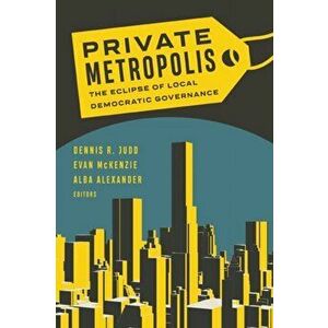 Private Metropolis. The Eclipse of Local Democratic Governance, Paperback - *** imagine