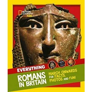 Everything: Romans in Britain. March Onwards for Facts, Photos and Fun!, Paperback - National Geographic Kids imagine