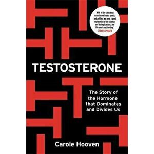Testosterone. The Story of the Hormone that Dominates and Divides Us, Hardback - Carole Hooven imagine