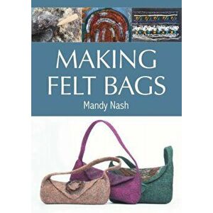 Making Felt Bags, Paperback - Mandy Nash imagine