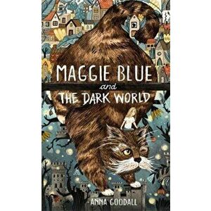 Maggie Blue and the Dark World, Paperback - Anna Goodall imagine