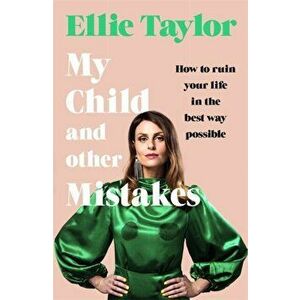 My Child and Other Mistakes. How to ruin your life in the best way possible, Hardback - Ellie Taylor imagine