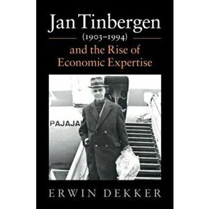 Jan Tinbergen (1903-1994) and the Rise of Economic Expertise, Hardback - Erwin Dekker imagine
