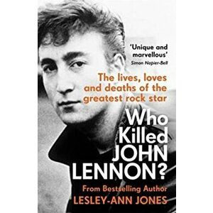 Who Killed John Lennon?. The lives, loves and deaths of the greatest rock star, Paperback - Lesley-Ann Jones imagine