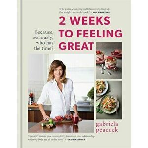 2 Weeks to Feeling Great. Because, seriously, who has the time? - THE SUNDAY TIMES BESTSELLER, Hardback - Gabriela Peacock imagine