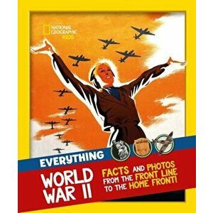 Everything: World War II. Facts and Photos from the Front Line to the Home Front!, Paperback - National Geographic Kids imagine