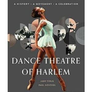 Dance Theatre of Harlem: A History, a Movement, a Celebration, Hardcover - Judy Tyrus imagine