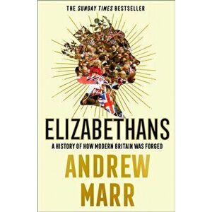 Elizabethans. A History of How Modern Britain Was Forged, Paperback - Andrew Marr imagine