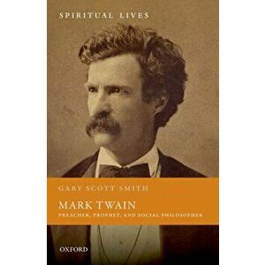Mark Twain. Preacher, Prophet, and Social Philosopher, Hardback - Gary Scott Smith imagine