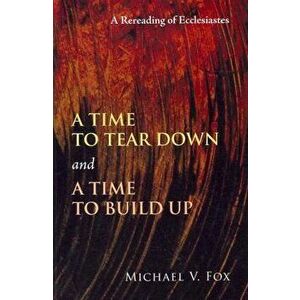 A Time to Tear Down and a Time to Build Up: A Rereading of Ecclesiastes, Paperback - Michael V. Fox imagine