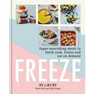 Freeze. Super-nourishing meals to batch cook, freeze and eat on demand, Hardback - Byruby imagine
