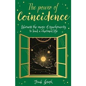 Power of Coincidence. The Mysterious Role of Synchronicity in Shaping Our Lives, Paperback - Frank Joseph imagine