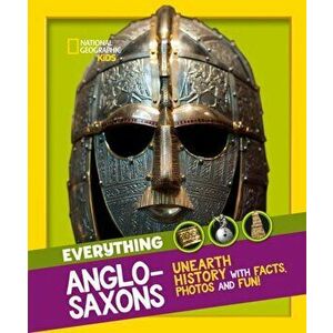 Everything: Anglo-Saxons. Unearth History with Facts, Photos and Fun!, Paperback - National Geographic Kids imagine