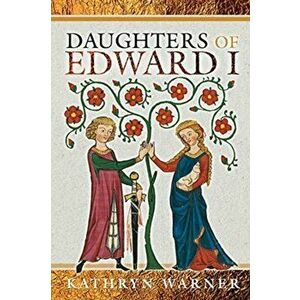 Daughters of Edward I, Hardback - Kathryn Warner imagine