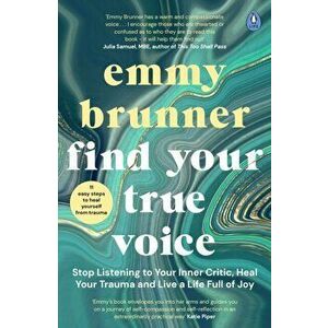 Find Your True Voice. Stop Listening to Your Inner Critic, Heal Your Trauma and Live a Life Full of Joy, Paperback - Emmy Brunner imagine
