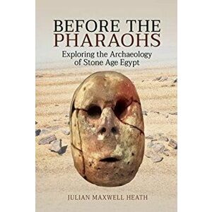 Before the Pharaohs. Exploring the Archaeology of Stone Age Egypt, Hardback - Julian Maxwell Heath imagine