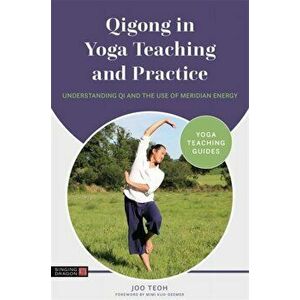 Qigong in Yoga Teaching and Practice. Understanding Qi and the Use of Meridian Energy, Paperback - Joo Teoh imagine