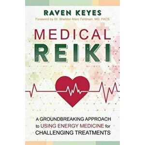 Medical Reiki. A Groundbreaking Approach to Using Energy Medicine for Challenging Treatments, Paperback - Raven Keyes imagine