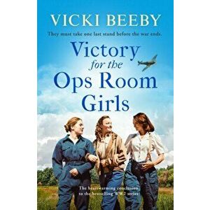Victory for the Ops Room Girls. The heartwarming conclusion to the bestselling WW2 series, Paperback - Vicki Beeby imagine