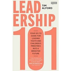 Leadership 101. Your Go-to Guide for Leading Youth and Children's Ministries into a BrighterFuture, Paperback - Tim Alford imagine
