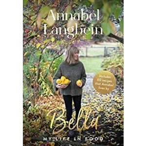 Bella. My life in food, Hardback - Annabel Langbein imagine