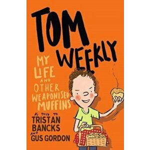 Tom Weekly 5: My Life and Other Weaponised Muffins, Paperback - Gus Gordon imagine