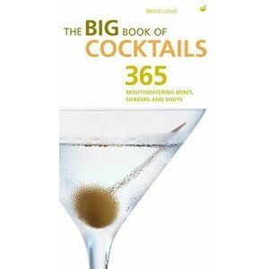 Big Book of Cocktails. Mouthwatering Mixers, Shakers and Shots, Paperback - Brian Lucas imagine