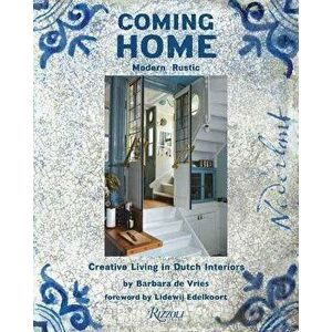 Coming Home: Modern Rustic: Creative Living in Dutch Interiors, Hardcover - Barbara de Vries imagine
