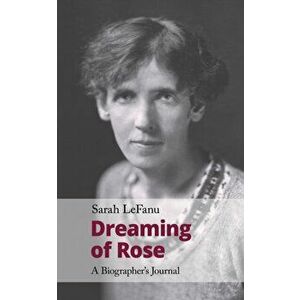 Dreaming of Rose. A Biographer's Journal, Paperback - Sarah Lefanu imagine