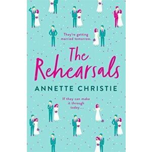 The Rehearsals. An unforgettable romantic comedy for fans of Palm Springs and Groundhog Day, Hardback - Annette Christie imagine